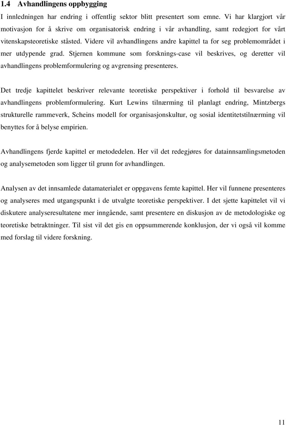 Videre vil avhandlingens andre kapittel ta for seg problemområdet i mer utdypende grad.