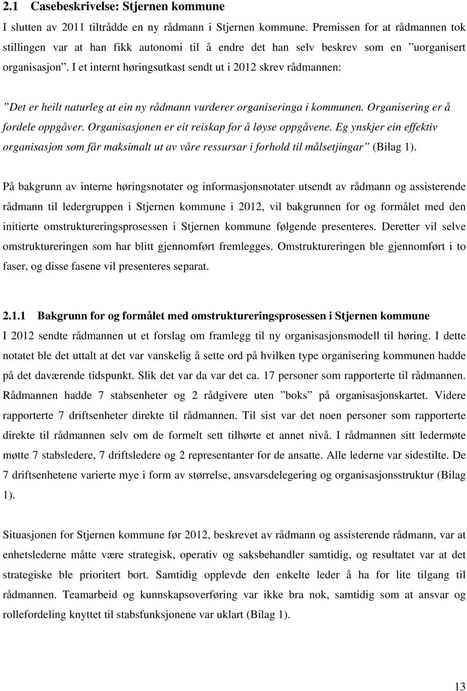 I et internt høringsutkast sendt ut i 2012 skrev rådmannen: Det er heilt naturleg at ein ny rådmann vurderer organiseringa i kommunen. Organisering er å fordele oppgåver.