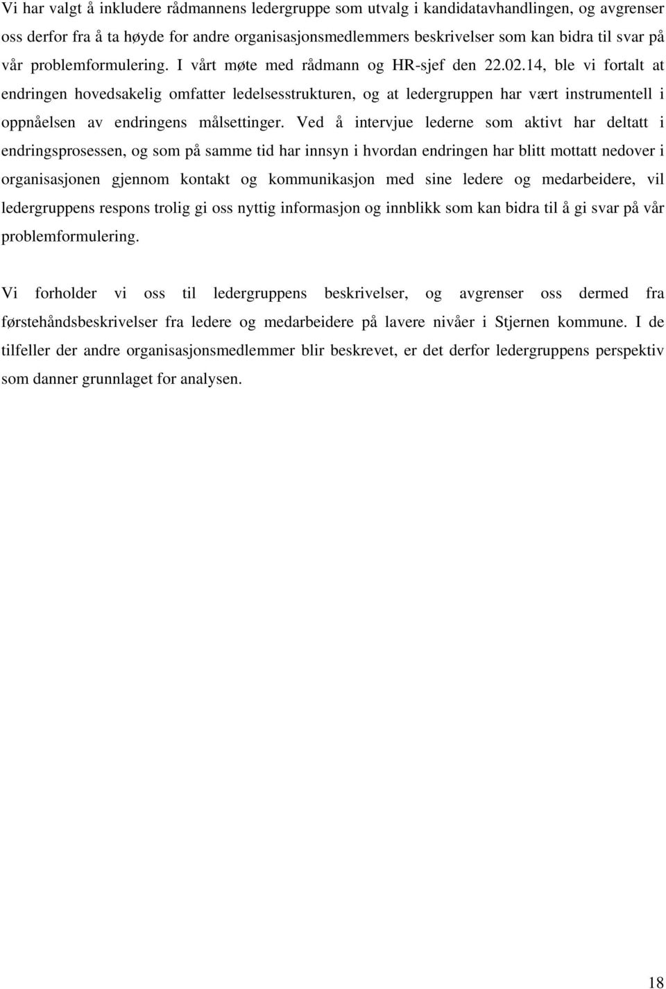 14, ble vi fortalt at endringen hovedsakelig omfatter ledelsesstrukturen, og at ledergruppen har vært instrumentell i oppnåelsen av endringens målsettinger.