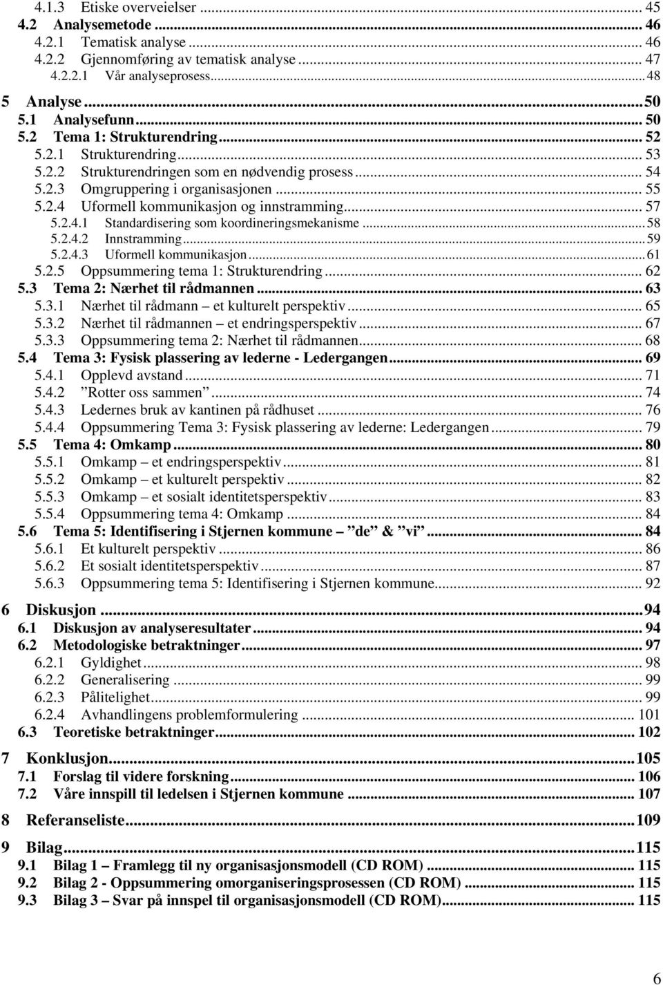 .. 57 5.2.4.1 Standardisering som koordineringsmekanisme... 58 5.2.4.2 Innstramming... 59 5.2.4.3 Uformell kommunikasjon... 61 5.2.5 Oppsummering tema 1: Strukturendring... 62 5.