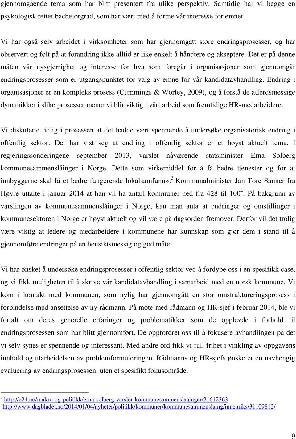 Det er på denne måten vår nysgjerrighet og interesse for hva som foregår i organisasjoner som gjennomgår endringsprosesser som er utgangspunktet for valg av emne for vår kandidatavhandling.