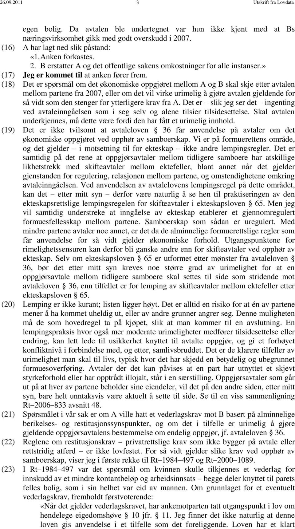 (18) Det er spørsmål om det økonomiske oppgjøret mellom A og B skal skje etter avtalen mellom partene fra 2007, eller om det vil virke urimelig å gjøre avtalen gjeldende for så vidt som den stenger