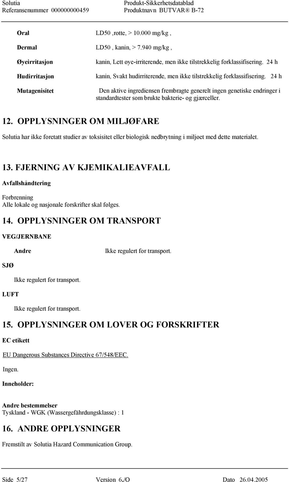 24 h Den aktive ingrediensen frembragte generelt ingen genetiske endringer i standardtester som brukte bakterie- og gjærceller. 12.