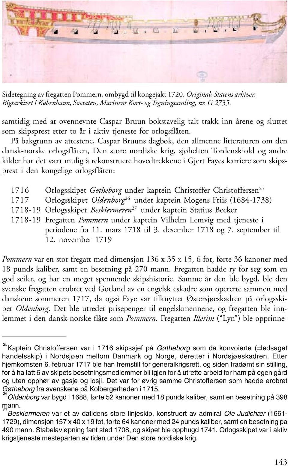 På bakgrunn av attestene, Caspar Bruuns dagbok, den allmenne litteraturen om den dansk-norske orlogsflåten, Den store nordiske krig, sjøhelten Tordenskiold og andre kilder har det vært mulig å