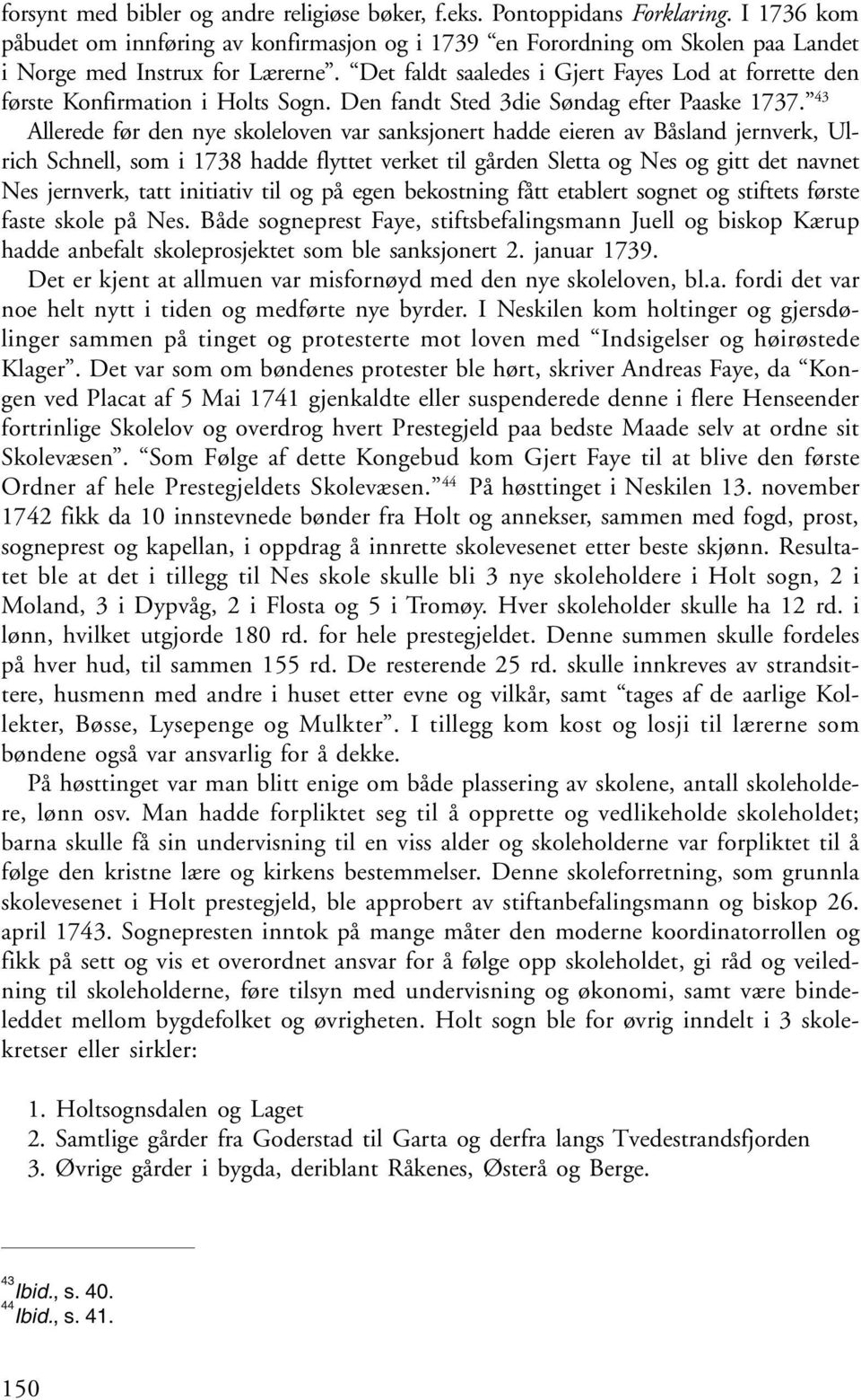 Det faldt saaledes i Gjert Fayes Lod at forrette den første Konfirmation i Holts Sogn. Den fandt Sted 3die Søndag efter Paaske 1737.