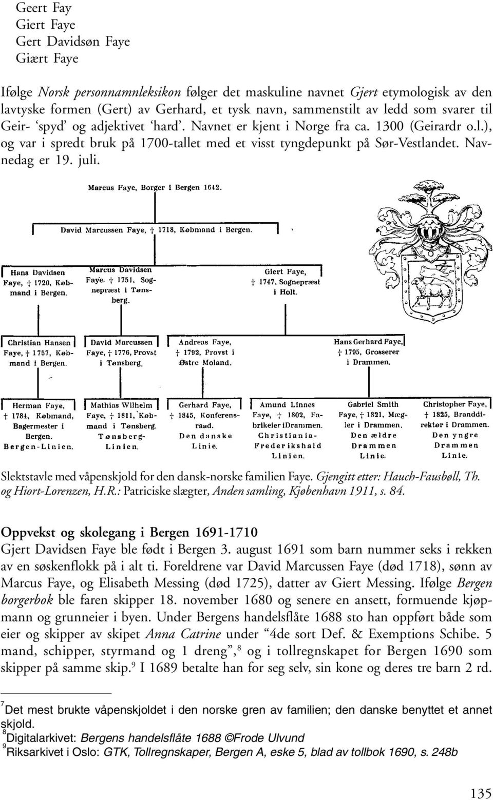 juli. Slektstavle med våpenskjold for den dansk-norske familien Faye. Gjengitt etter: Hauch-Fausbøll, Th. og Hiort-Lorenzen, H.R.: Patriciske slægter, Anden samling, Kjøbenhavn 1911, s. 84.