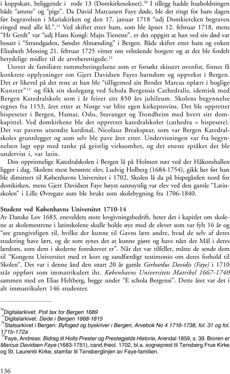 februar 1718, mens Hr Gerdt var udj Hans Kongl: Majts Tieneste, er det oppgitt at han ved sin død var bosatt i Strandgaden, Søndre Almænding i Bergen.