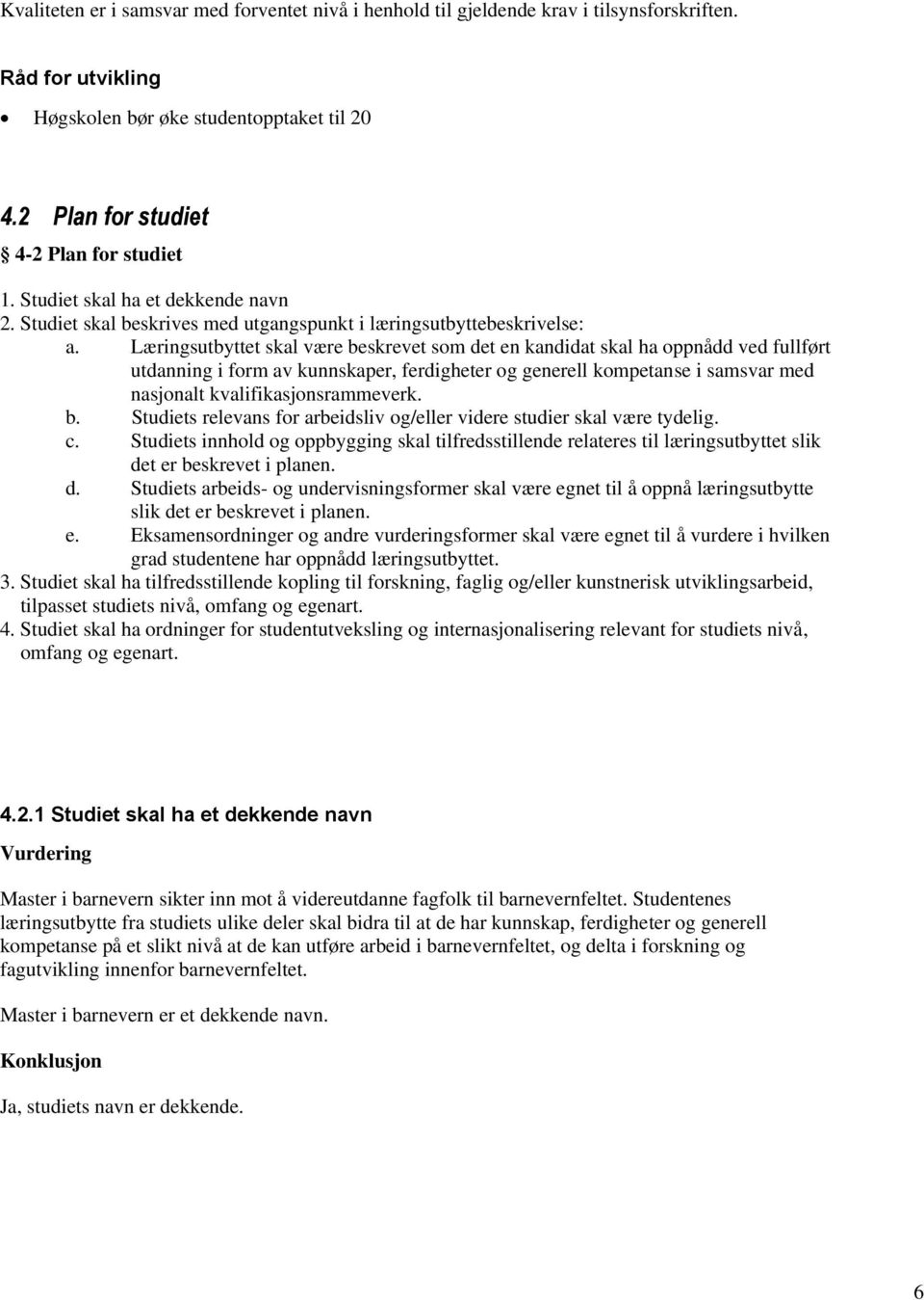 Læringsutbyttet skal være beskrevet som det en kandidat skal ha oppnådd ved fullført utdanning i form av kunnskaper, ferdigheter og generell kompetanse i samsvar med nasjonalt kvalifikasjonsrammeverk.