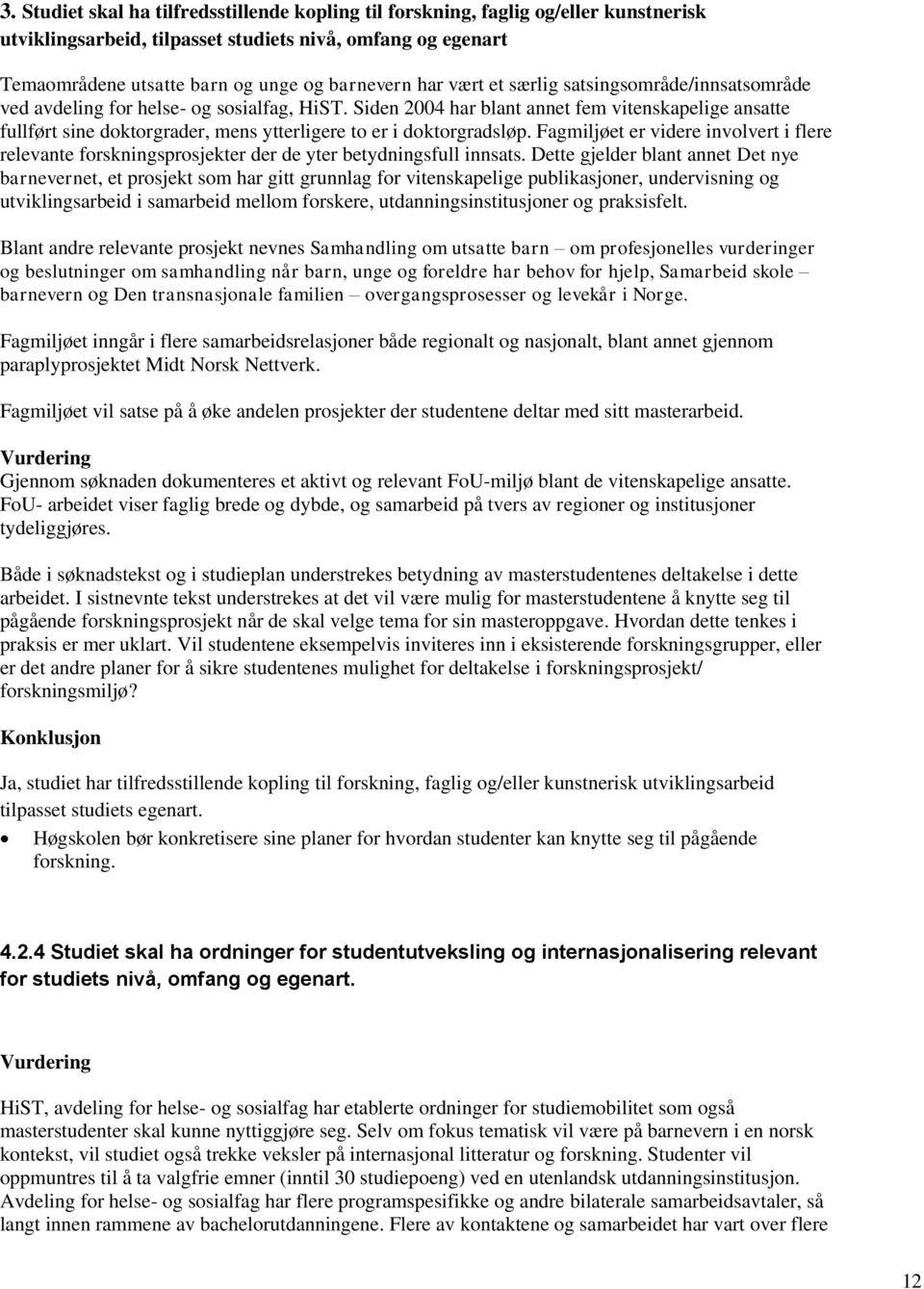 Siden 2004 har blant annet fem vitenskapelige ansatte fullført sine doktorgrader, mens ytterligere to er i doktorgradsløp.