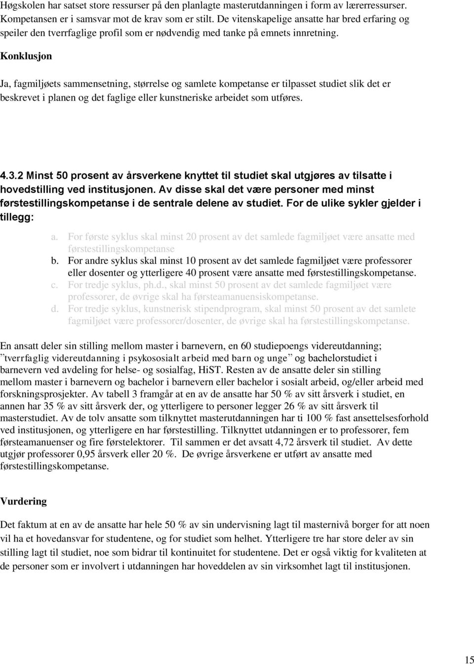 Ja, fagmiljøets sammensetning, størrelse og samlete kompetanse er tilpasset studiet slik det er beskrevet i planen og det faglige eller kunstneriske arbeidet som utføres. 4.3.