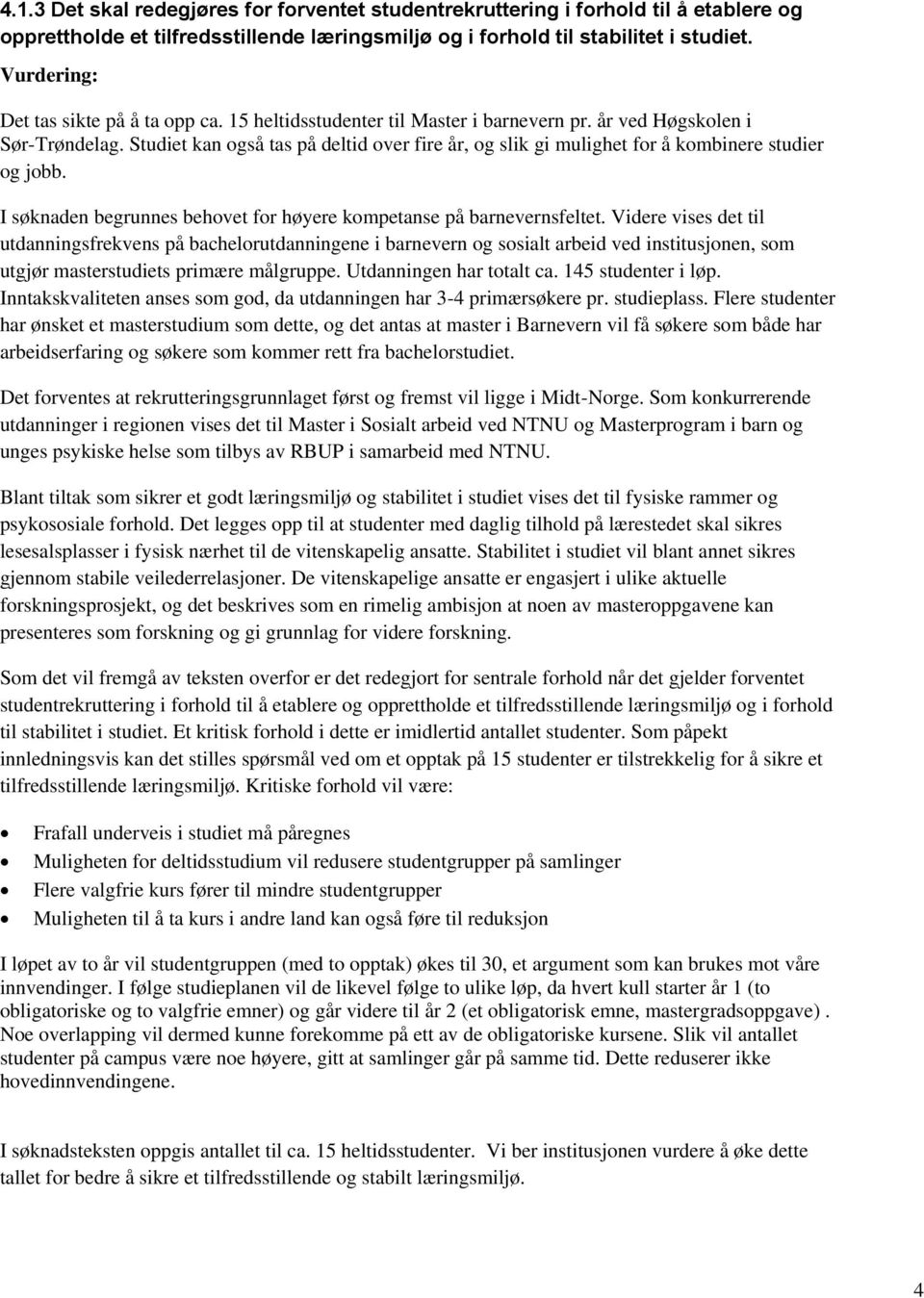 Studiet kan også tas på deltid over fire år, og slik gi mulighet for å kombinere studier og jobb. I søknaden begrunnes behovet for høyere kompetanse på barnevernsfeltet.