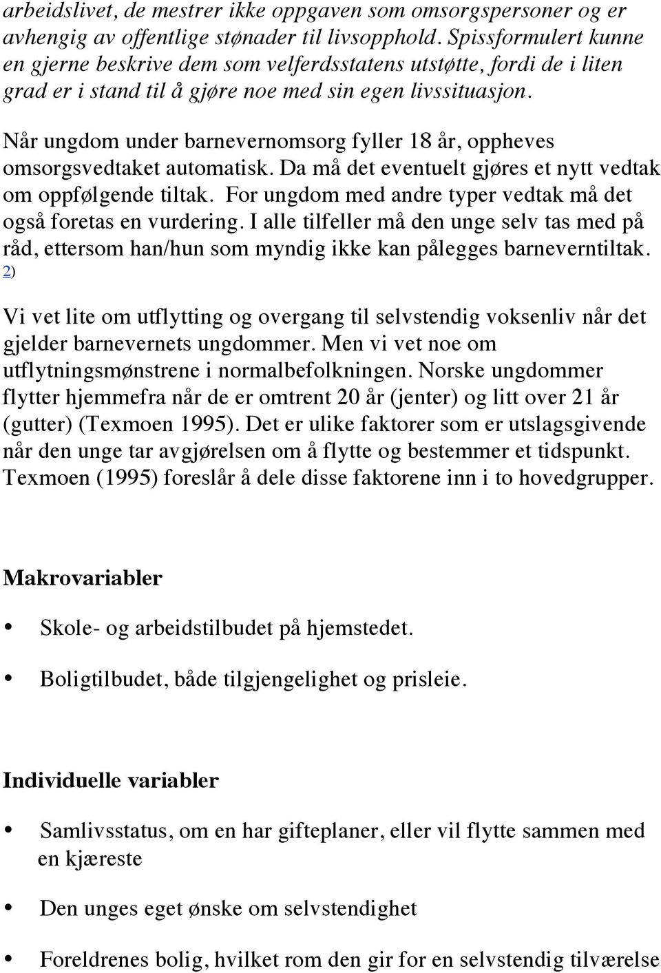 Når ungdom under barnevernomsorg fyller 18 år, oppheves omsorgsvedtaket automatisk. Da må det eventuelt gjøres et nytt vedtak om oppfølgende tiltak.