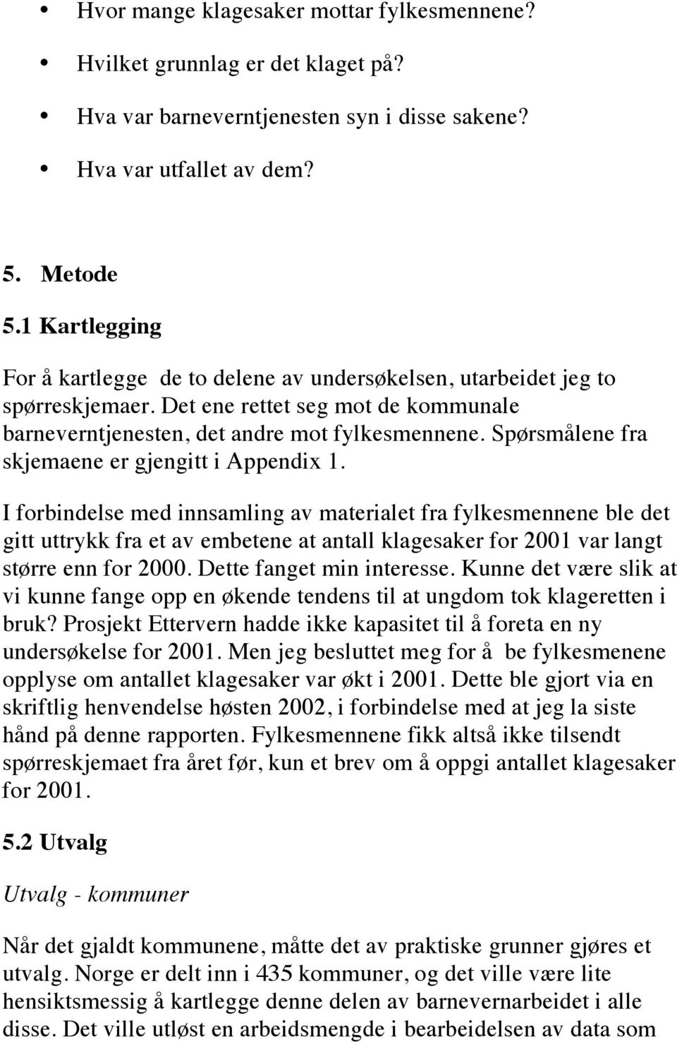 Spørsmålene fra skjemaene er gjengitt i Appendix 1.