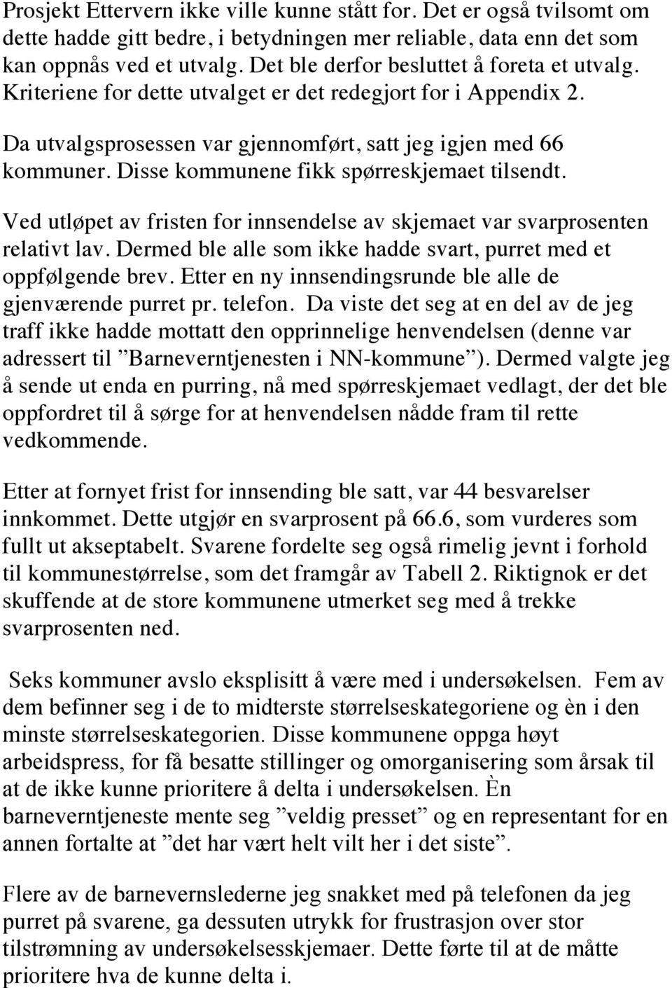 Disse kommunene fikk spørreskjemaet tilsendt. Ved utløpet av fristen for innsendelse av skjemaet var svarprosenten relativt lav. Dermed ble alle som ikke hadde svart, purret med et oppfølgende brev.