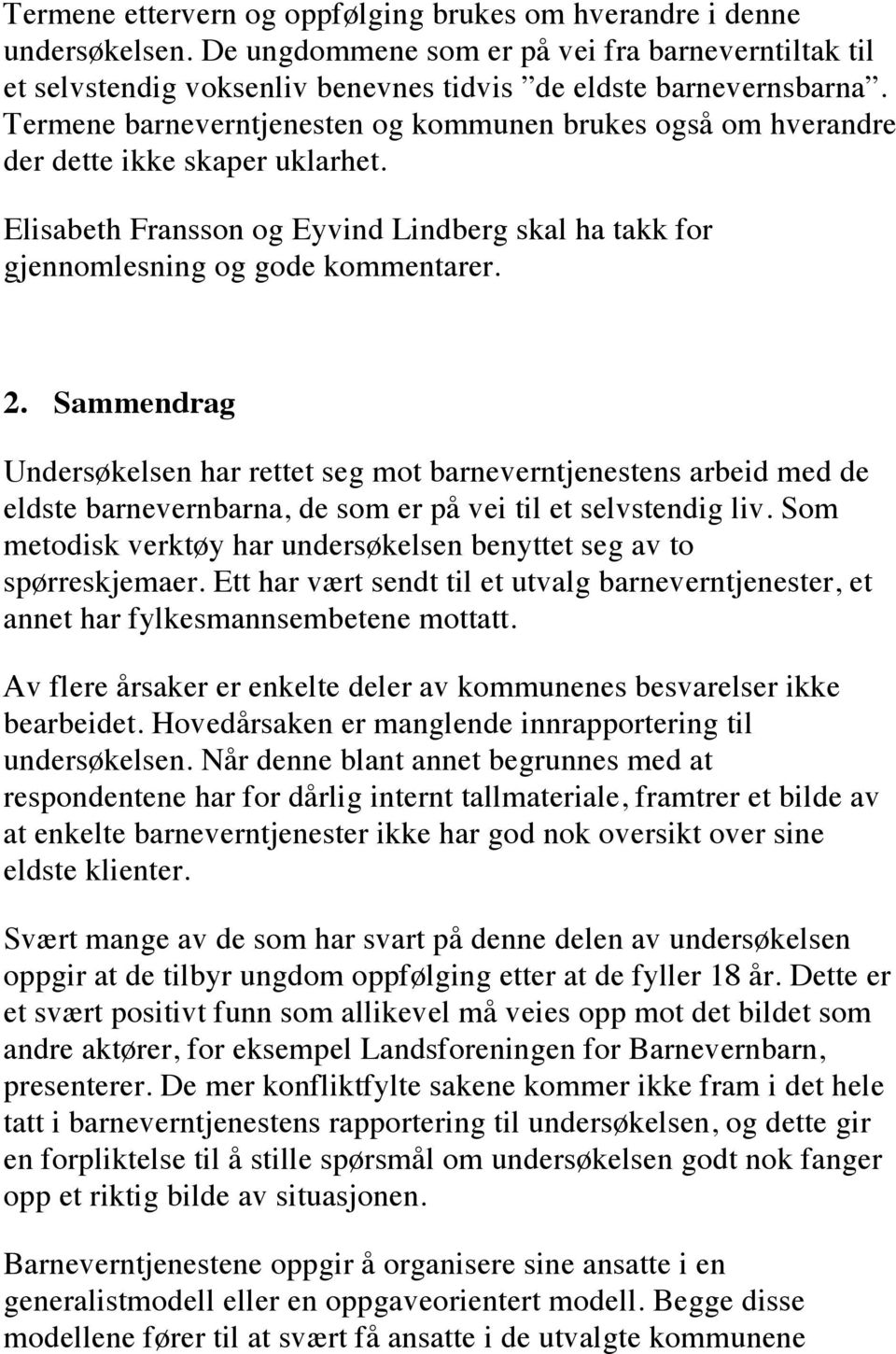 Sammendrag Undersøkelsen har rettet seg mot barneverntjenestens arbeid med de eldste barnevernbarna, de som er på vei til et selvstendig liv.