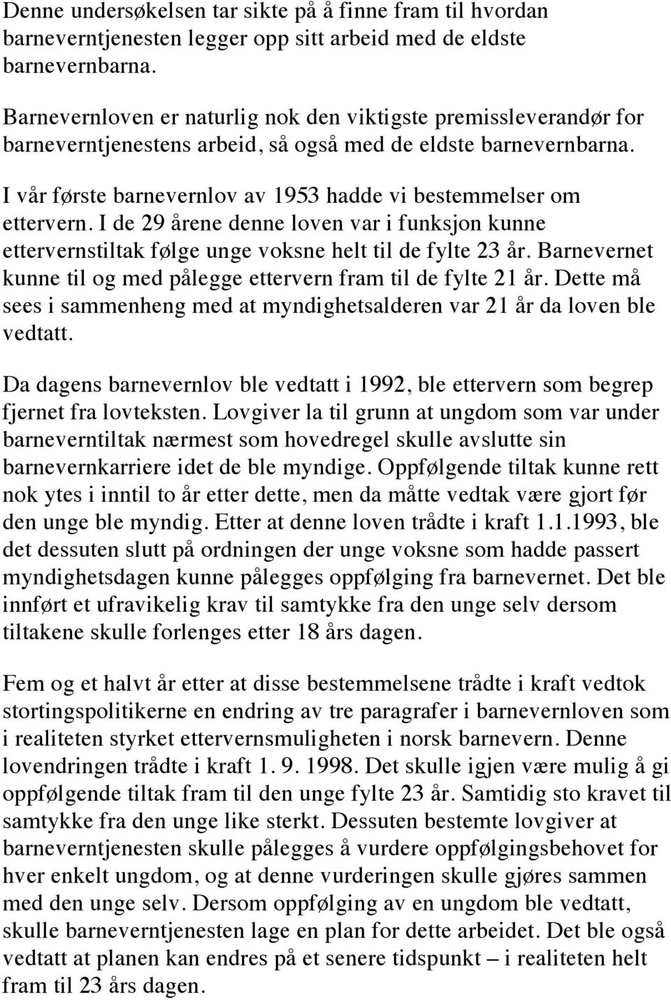 I vår første barnevernlov av 1953 hadde vi bestemmelser om ettervern. I de 29 årene denne loven var i funksjon kunne ettervernstiltak følge unge voksne helt til de fylte 23 år.