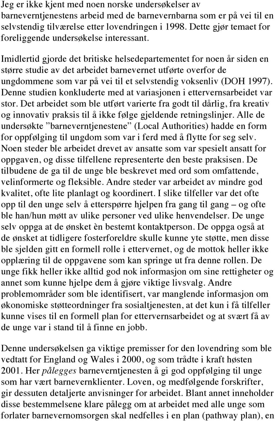 Imidlertid gjorde det britiske helsedepartementet for noen år siden en større studie av det arbeidet barnevernet utførte overfor de ungdommene som var på vei til et selvstendig voksenliv (DOH 1997).