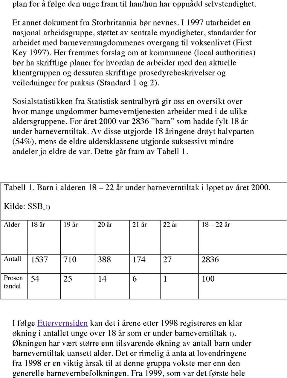 Her fremmes forslag om at kommunene (local authorities) bør ha skriftlige planer for hvordan de arbeider med den aktuelle klientgruppen og dessuten skriftlige prosedyrebeskrivelser og veiledninger