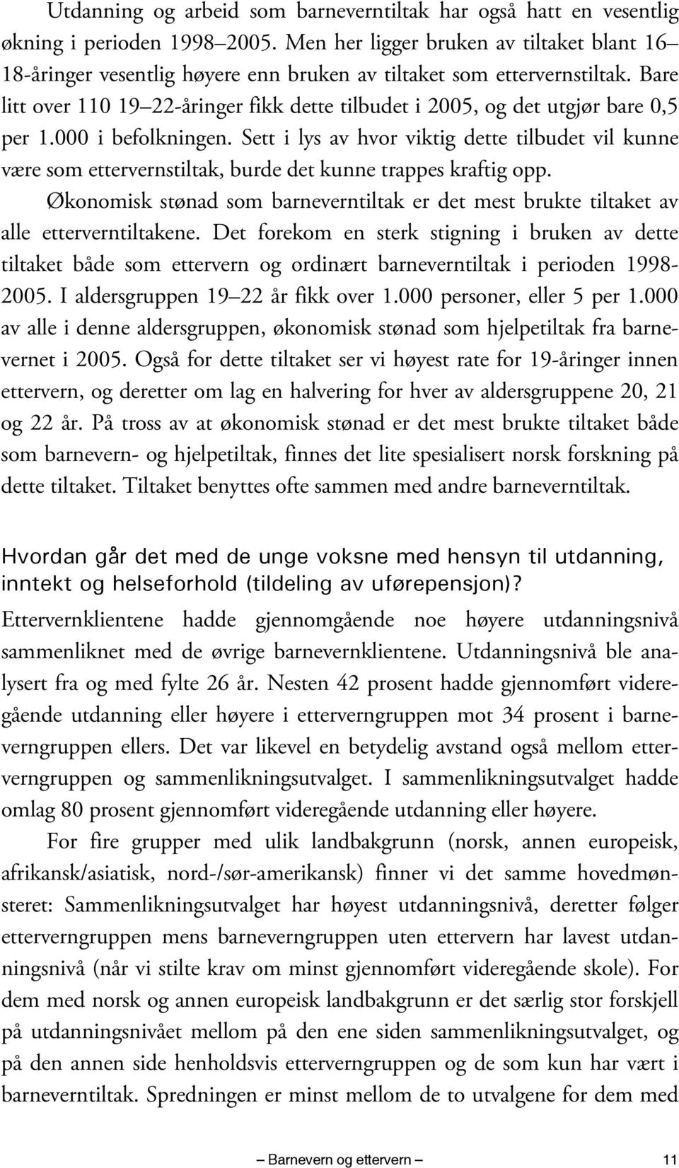 Bare litt over 110 19 22-åringer fikk dette tilbudet i 2005, og det utgjør bare 0,5 per 1.000 i befolkningen.