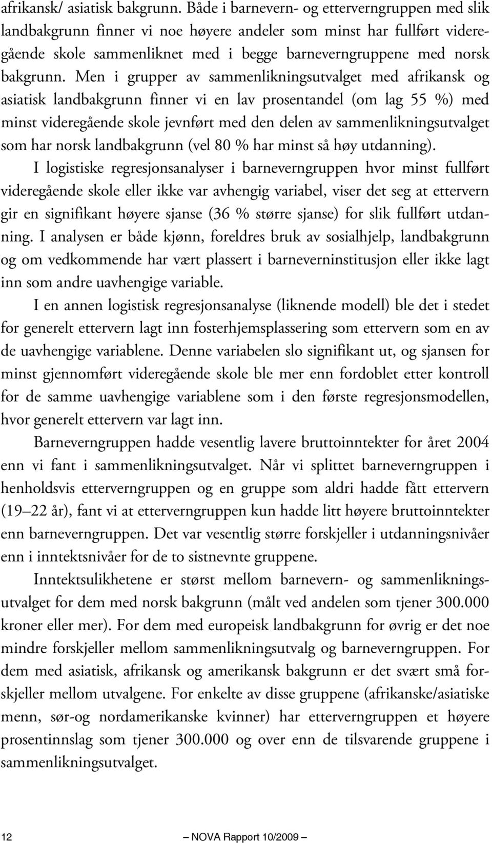 Men i grupper av sammenlikningsutvalget med afrikansk og asiatisk landbakgrunn finner vi en lav prosentandel (om lag 55 %) med minst videregående skole jevnført med den delen av