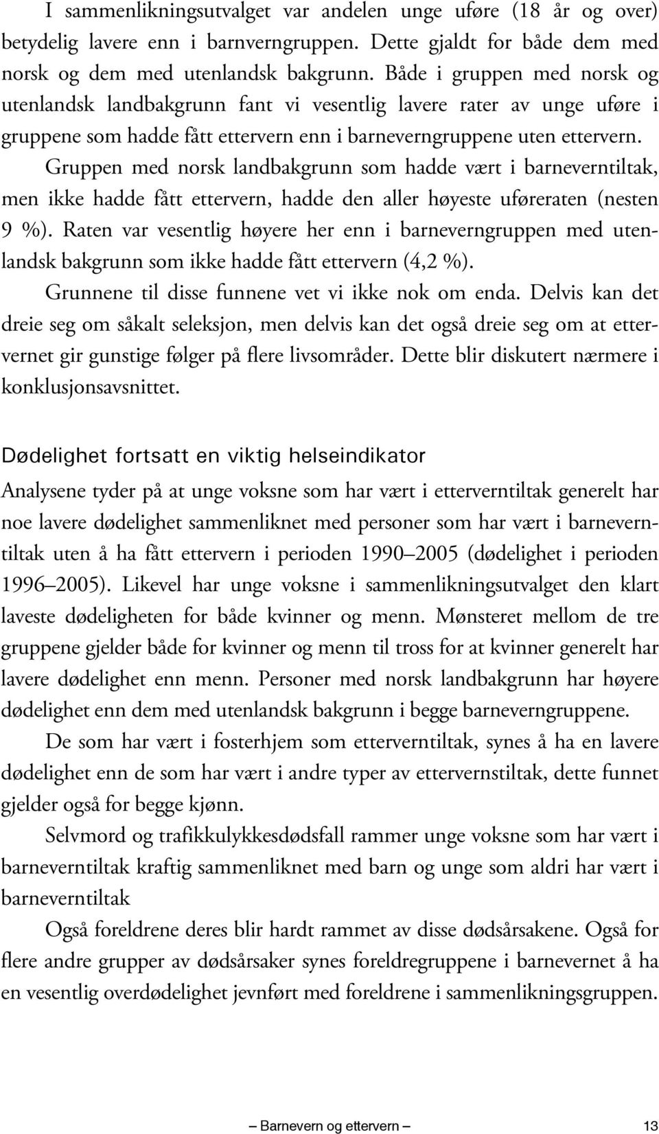 Gruppen med norsk landbakgrunn som hadde vært i barneverntiltak, men ikke hadde fått ettervern, hadde den aller høyeste uføreraten (nesten 9 %).