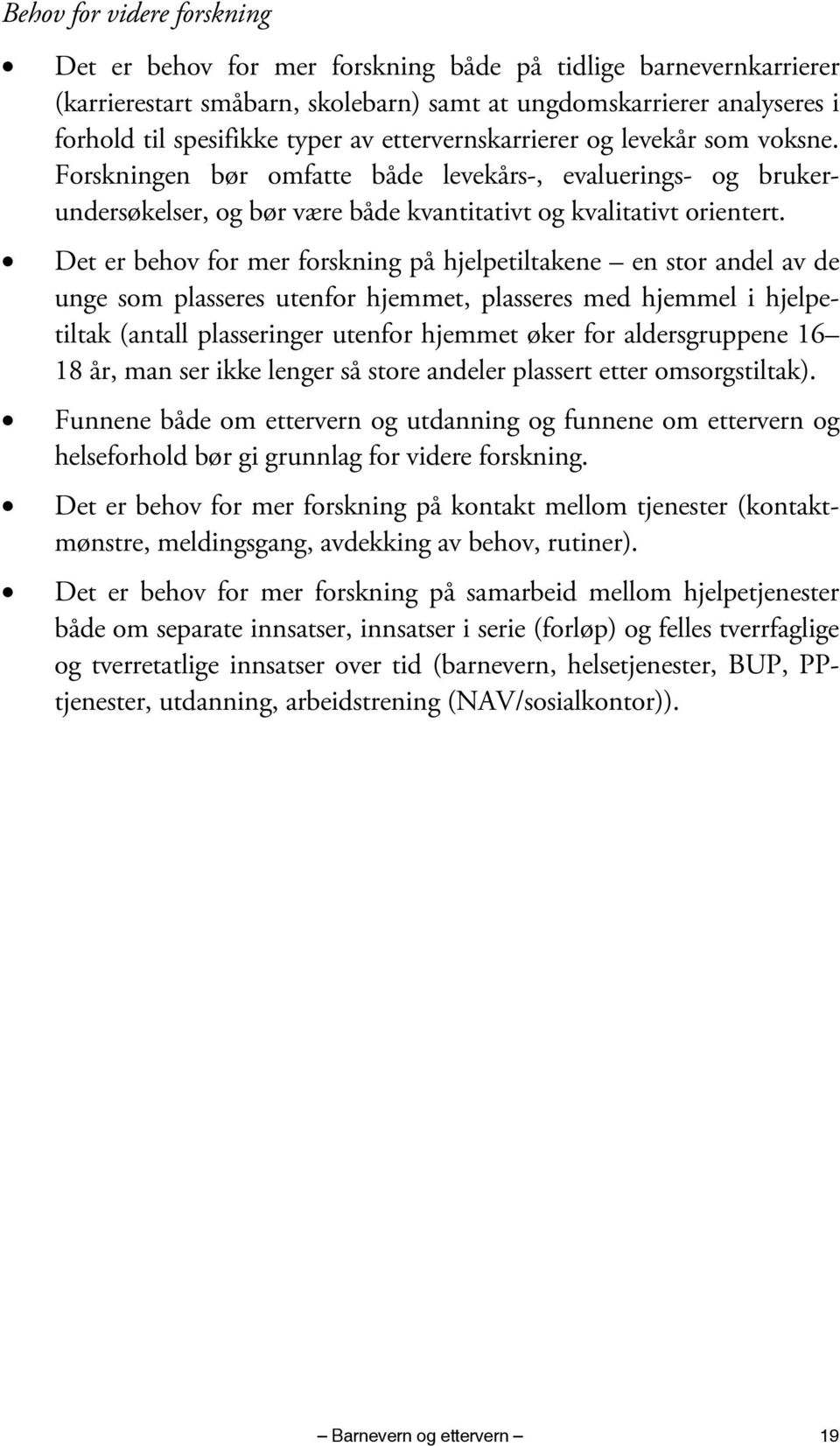 Det er behov for mer forskning på hjelpetiltakene en stor andel av de unge som plasseres utenfor hjemmet, plasseres med hjemmel i hjelpetiltak (antall plasseringer utenfor hjemmet øker for