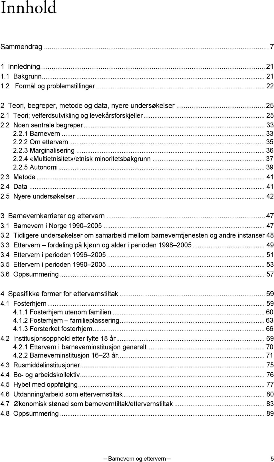 .. 37 2.2.5 Autonomi...39 2.3 Metode... 41 2.4 Data... 41 2.5 Nyere undersøkelser...42 3 Barnevernkarrierer og ettervern... 47 3.