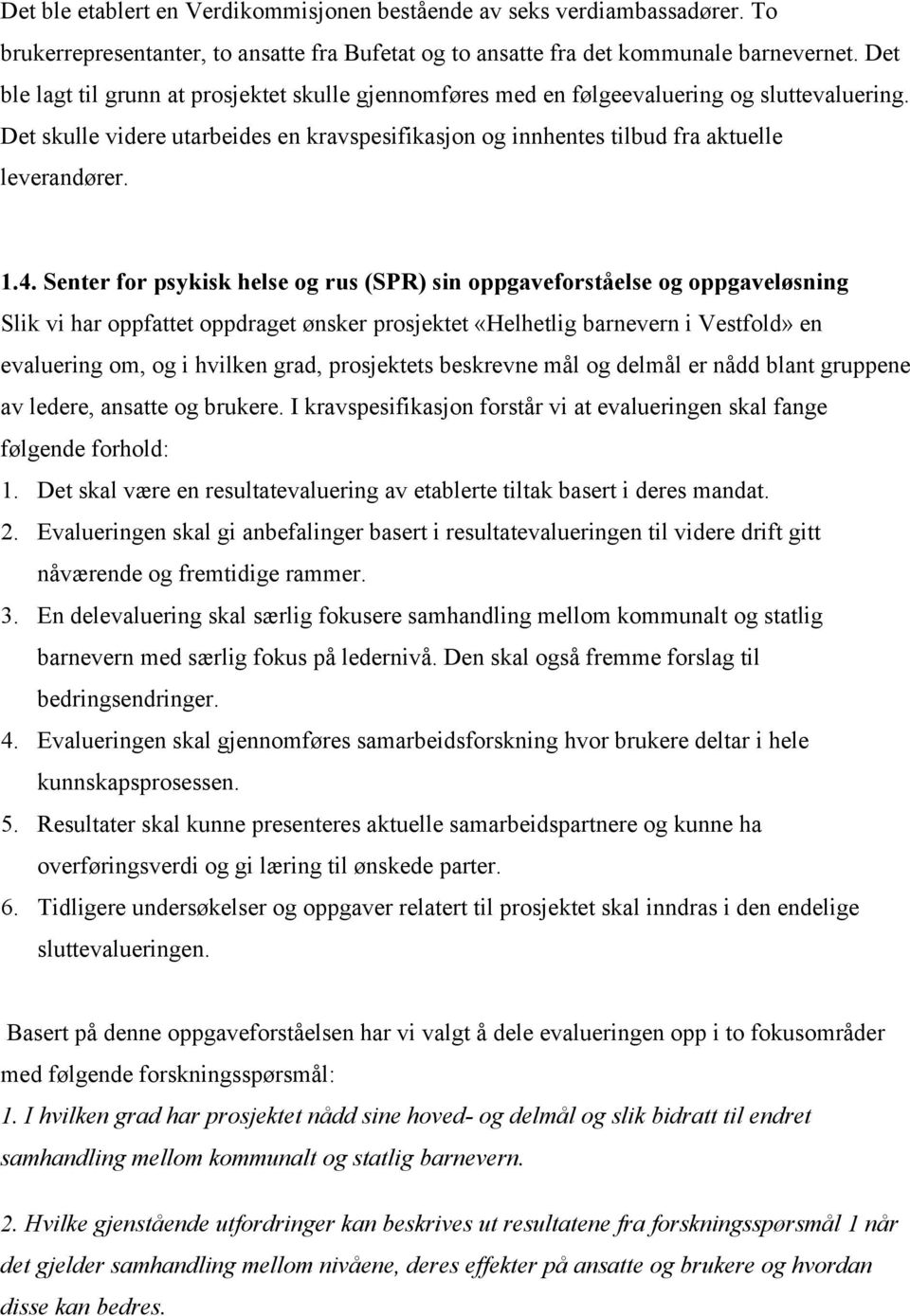 4. Senter for psykisk helse og rus (SPR) sin oppgaveforståelse og oppgaveløsning Slik vi har oppfattet oppdraget ønsker prosjektet «Helhetlig barnevern i Vestfold» en evaluering om, og i hvilken