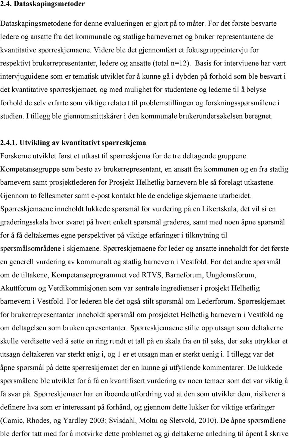 Videre ble det gjennomført et fokusgruppeintervju for respektivt brukerrepresentanter, ledere og ansatte (total n=12).