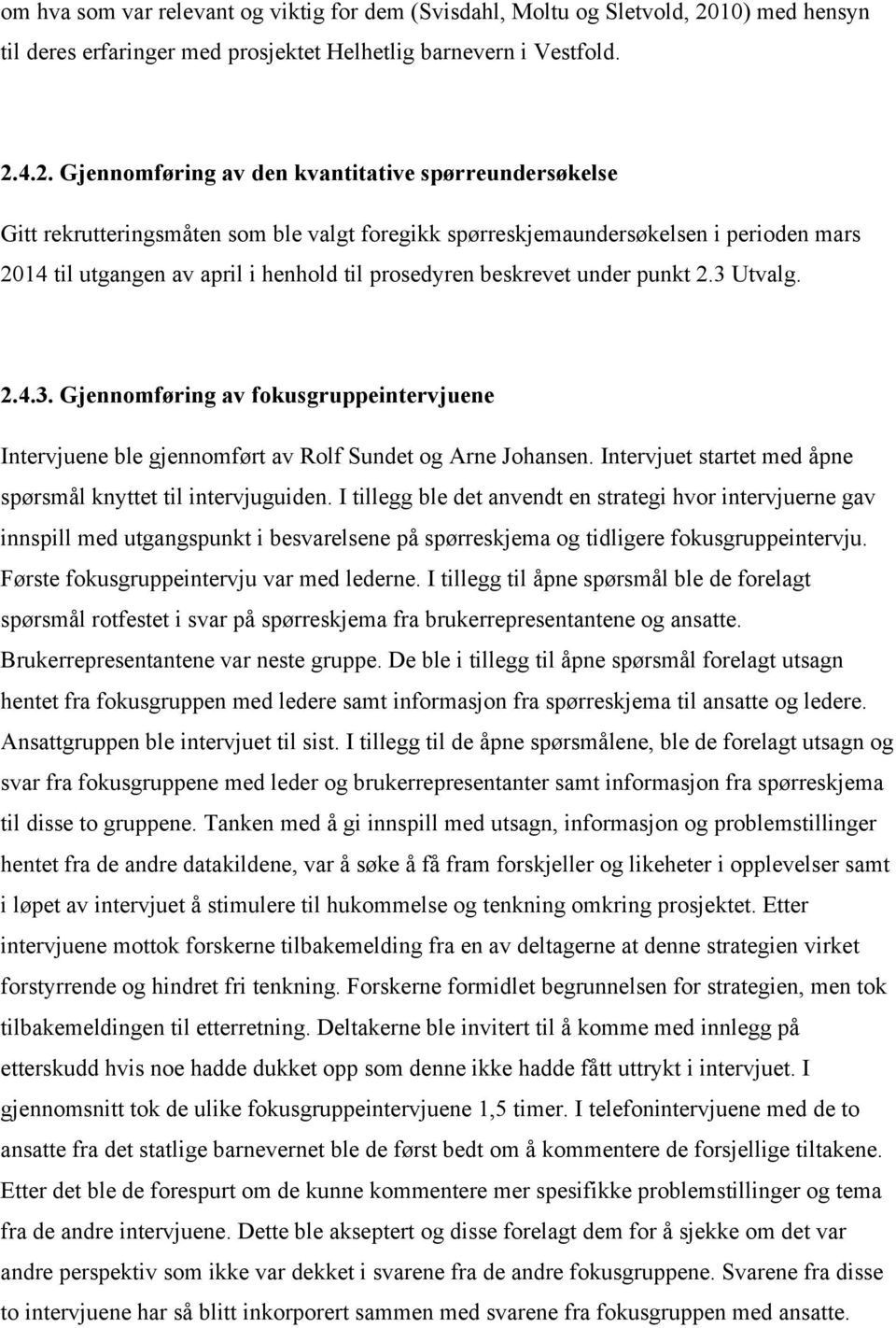 4.2. Gjennomføring av den kvantitative spørreundersøkelse Gitt rekrutteringsmåten som ble valgt foregikk spørreskjemaundersøkelsen i perioden mars 2014 til utgangen av april i henhold til prosedyren