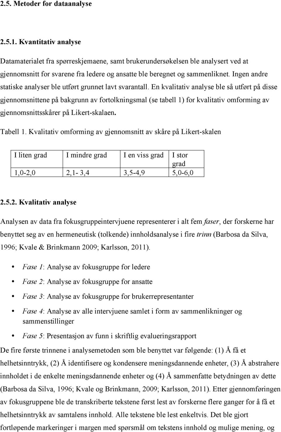 Ingen andre statiske analyser ble utført grunnet lavt svarantall.