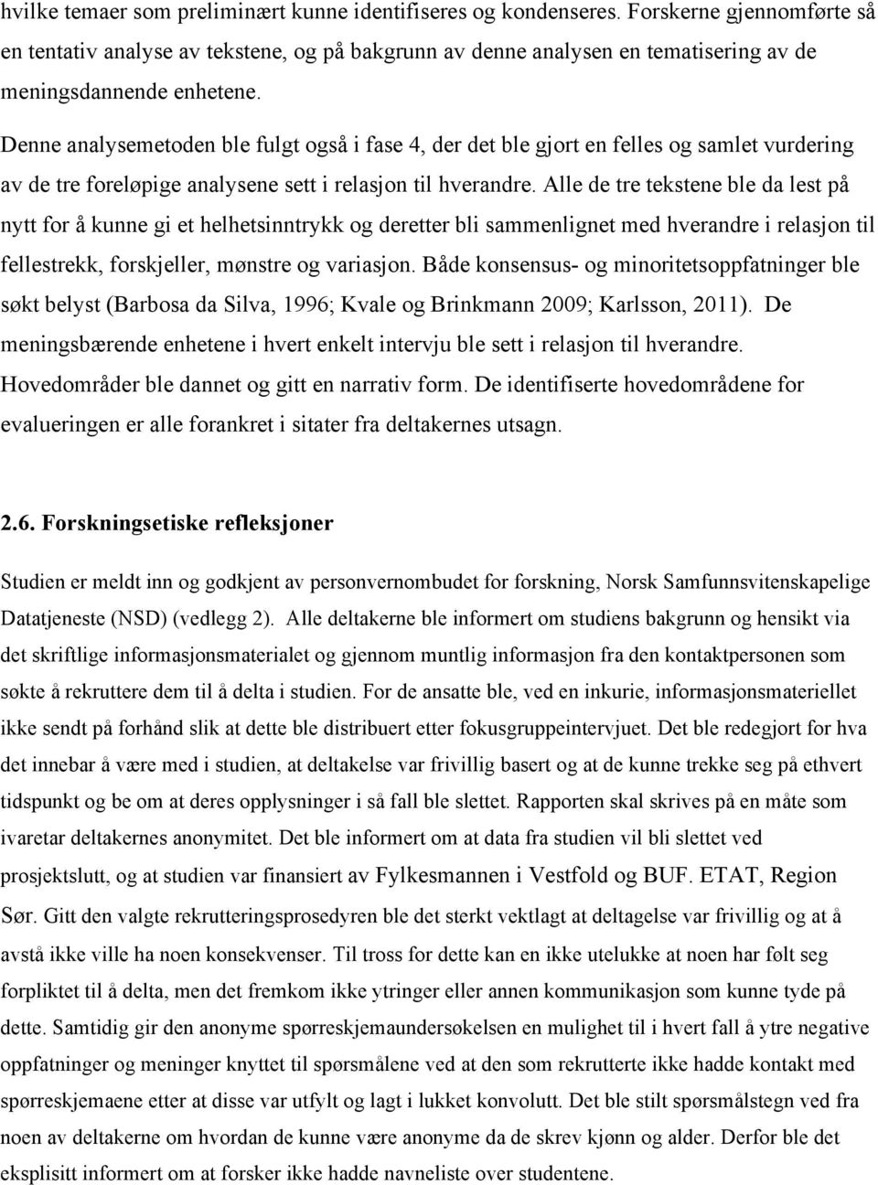 Denne analysemetoden ble fulgt også i fase 4, der det ble gjort en felles og samlet vurdering av de tre foreløpige analysene sett i relasjon til hverandre.