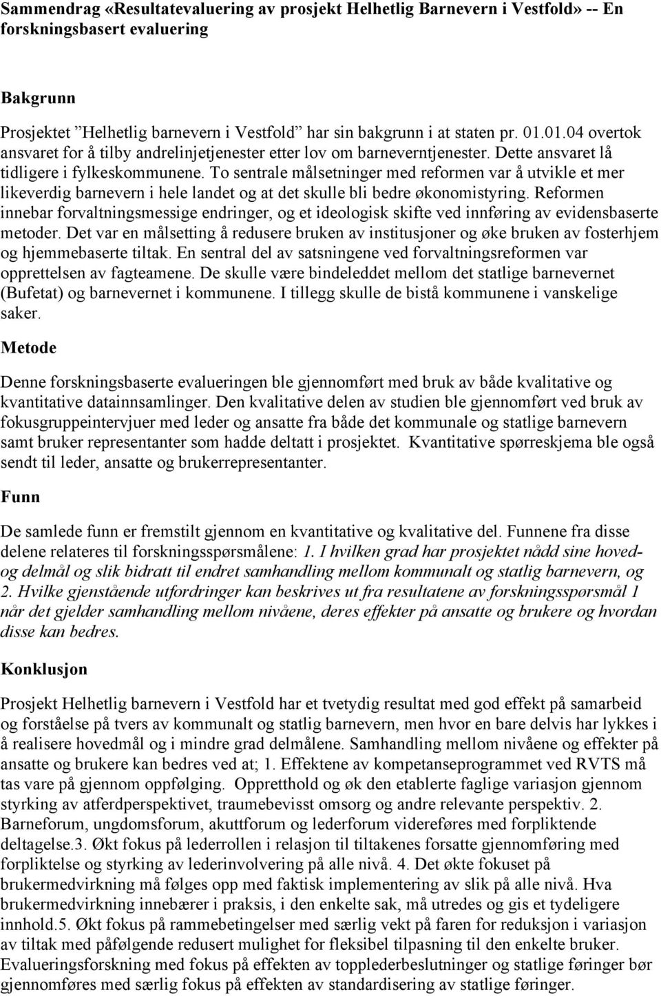 To sentrale målsetninger med reformen var å utvikle et mer likeverdig barnevern i hele landet og at det skulle bli bedre økonomistyring.