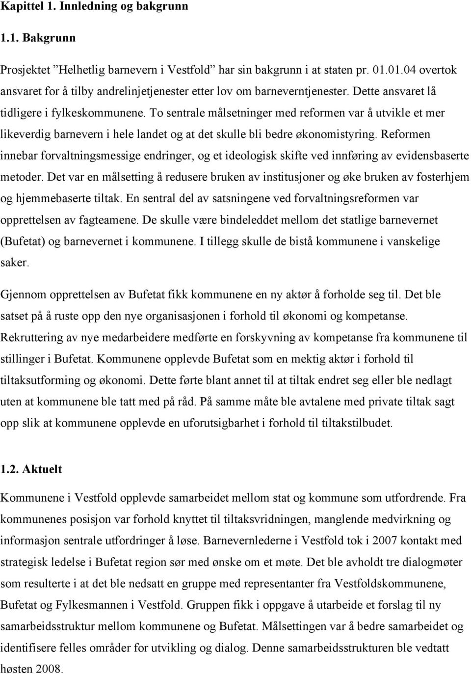 To sentrale målsetninger med reformen var å utvikle et mer likeverdig barnevern i hele landet og at det skulle bli bedre økonomistyring.