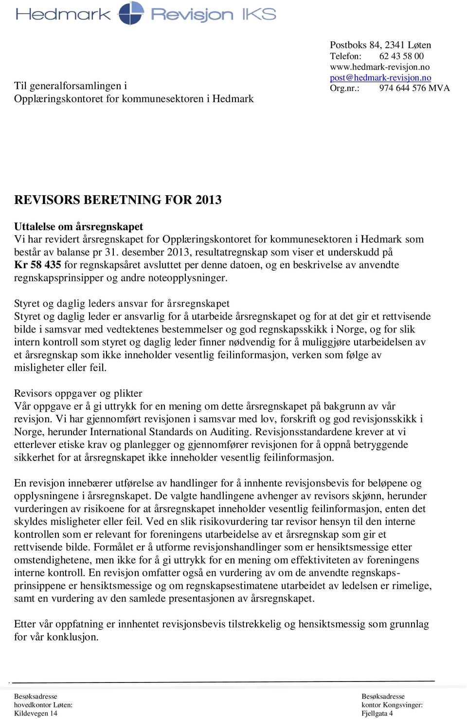 desember 2013, resultatregnskap som viser et underskudd på Kr 58 435 for regnskapsåret avsluttet per denne datoen, og en beskrivelse av anvendte regnskapsprinsipper og andre noteopplysninger.