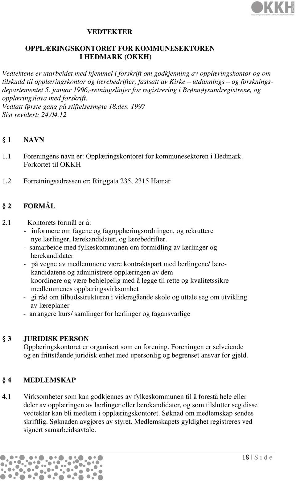 Vedtatt første gang på stiftelsesmøte 18.des. 1997 Sist revidert: 24.04.12 1 NAVN 1.1 Foreningens navn er: Opplæringskontoret for kommunesektoren i Hedmark. Forkortet til OKKH 1.