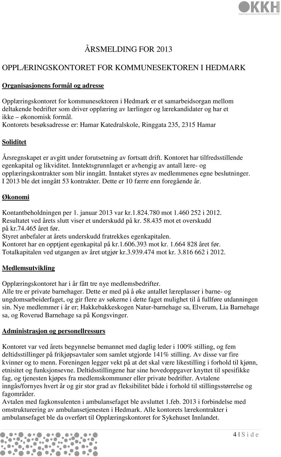 Kontorets besøksadresse er: Hamar Katedralskole, Ringgata 235, 2315 Hamar Soliditet Årsregnskapet er avgitt under forutsetning av fortsatt drift.