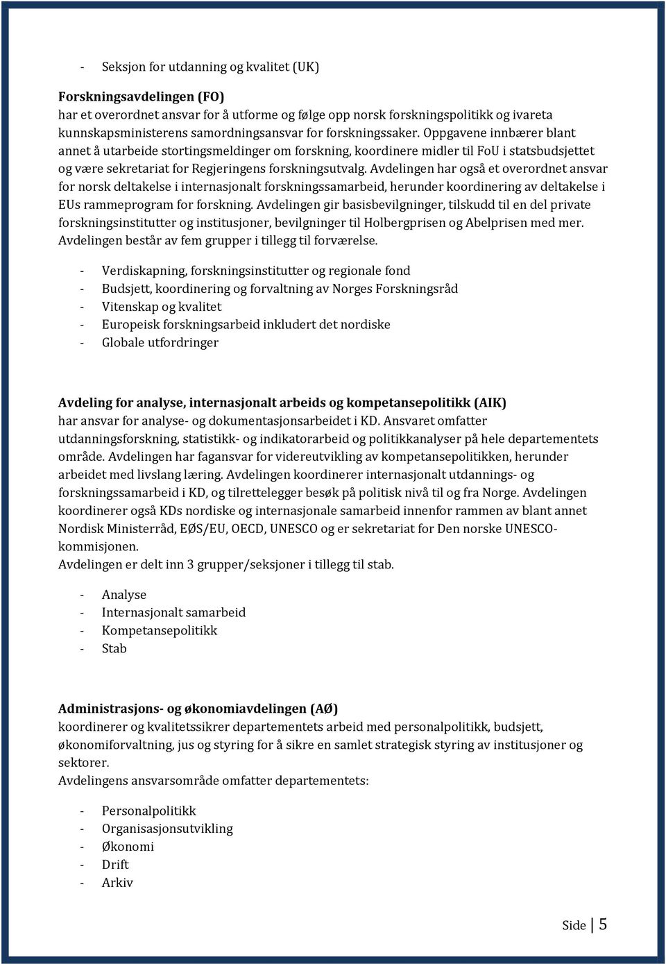 Avdelingen har også et overordnet ansvar for norsk deltakelse i internasjonalt forskningssamarbeid, herunder koordinering av deltakelse i EUs rammeprogram for forskning.