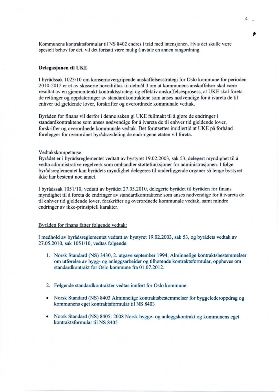 skal være resultat av en gjennomtenkt kontraktsstrategi og effektiv anskaffelsesprosess, at UKE skal foreta de rettinger og oppdateringer av standardkontraktene som anses nødvendige for å ivareta de