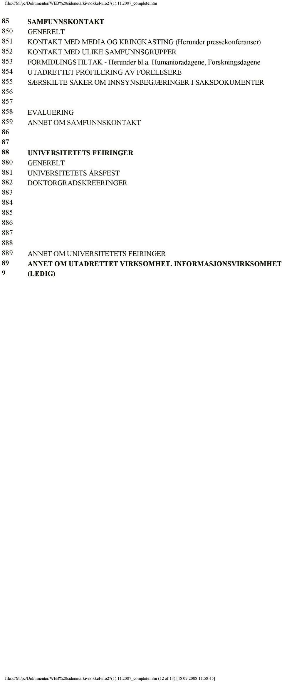 Humanioradagene, Forskningsdagene 854 UTADRETTET PROFILERING AV FORELESERE 855 SÆRSKILTE SAKER OM INNSYNSBEGJÆRINGER I SAKSDOKUMENTER 856 857 858 EVALUERING 859 ANNET OM