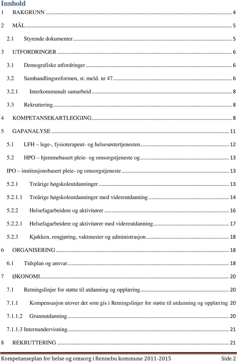 .. 13 IPO institusjonsbasert pleie- og omsorgstjeneste... 13 5.2.1 Treårige høgskoleutdanninger... 13 5.2.1.1 Treårige høgskoleutdanninger med videreutdanning... 14 5.2.2 Helsefagarbeidere og aktivitører.