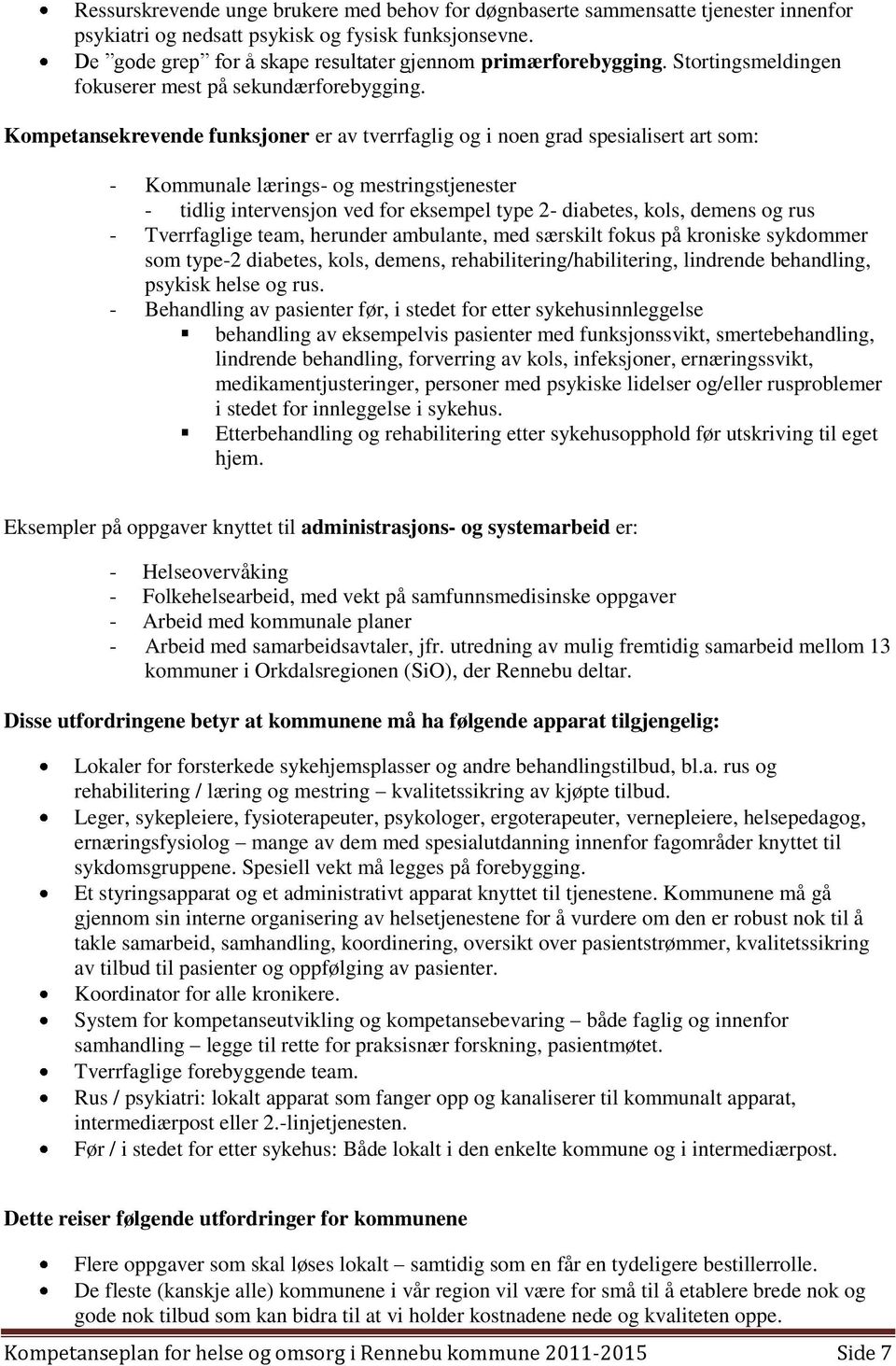 Kompetansekrevende funksjoner er av tverrfaglig og i noen grad spesialisert art som: - Kommunale lærings- og mestringstjenester - tidlig intervensjon ved for eksempel type 2- diabetes, kols, demens