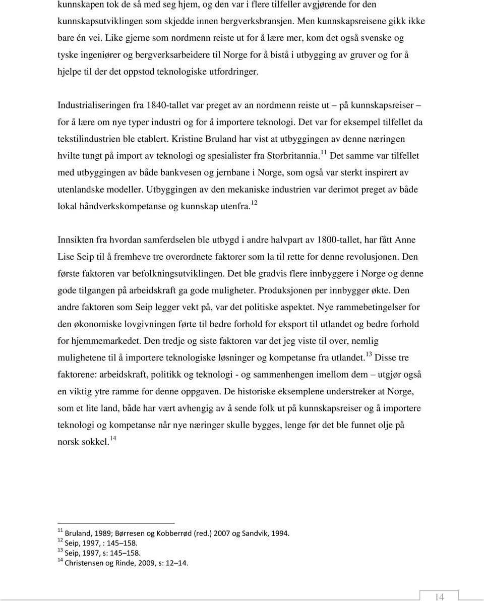 teknologiske utfordringer. Industrialiseringen fra 1840-tallet var preget av an nordmenn reiste ut på kunnskapsreiser for å lære om nye typer industri og for å importere teknologi.