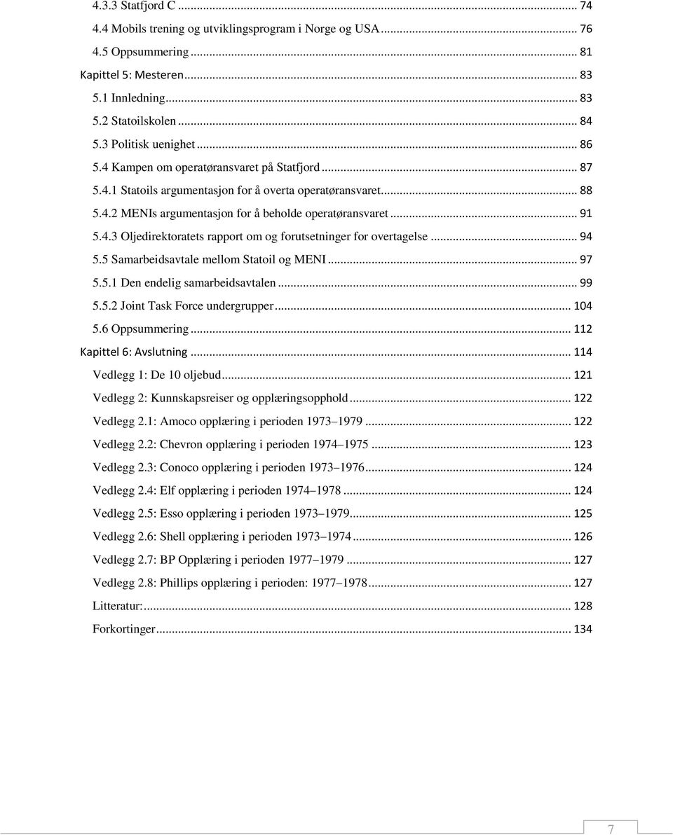 .. 91 5.4.3 Oljedirektoratets rapport om og forutsetninger for overtagelse... 94 5.5 Samarbeidsavtale mellom Statoil og MENI... 97 5.5.1 Den endelig samarbeidsavtalen... 99 5.5.2 Joint Task Force undergrupper.