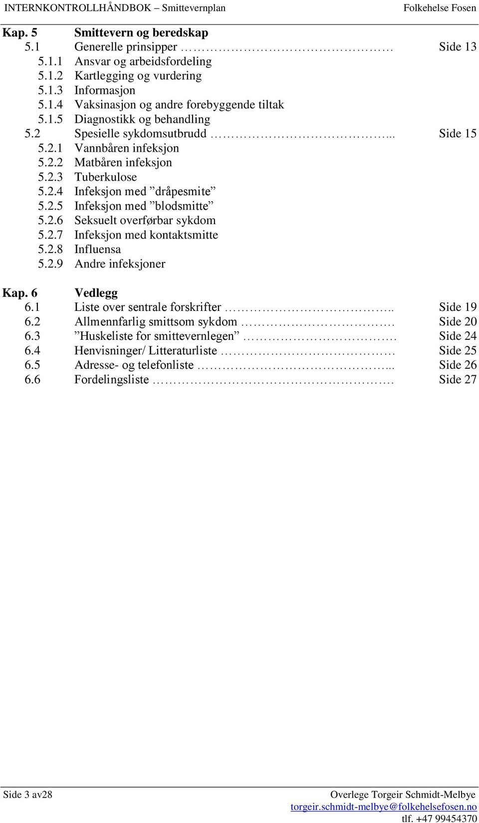 2.6 Seksuelt overførbar sykdom 5.2.7 Infeksjon med kontaktsmitte 5.2.8 Influensa 5.2.9 Andre infeksjoner Kap. 6 Vedlegg 6.1 Liste over sentrale forskrifter.. Side 19 6.