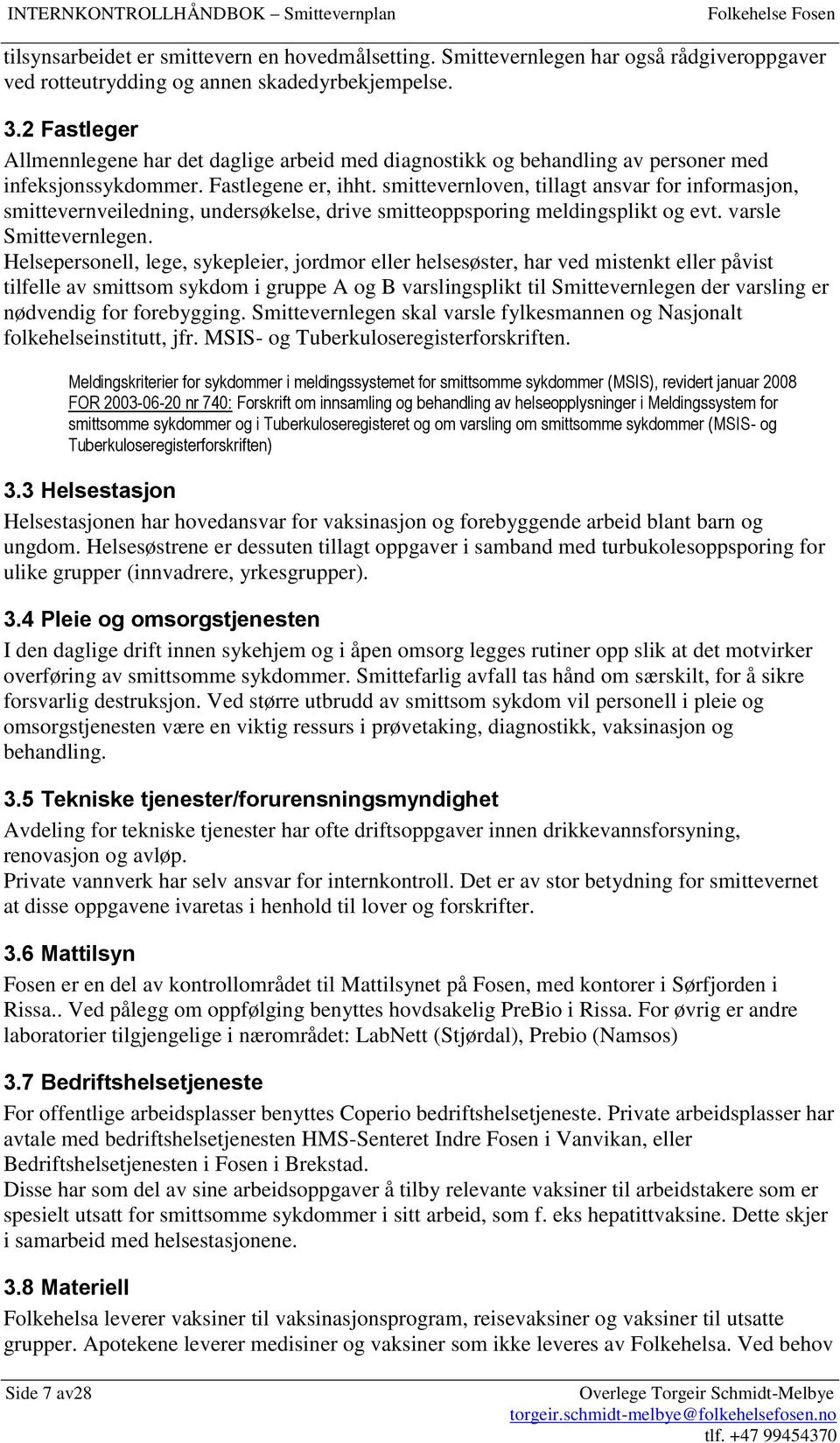 smittevernloven, tillagt ansvar for informasjon, smittevernveiledning, undersøkelse, drive smitteoppsporing meldingsplikt og evt. varsle Smittevernlegen.