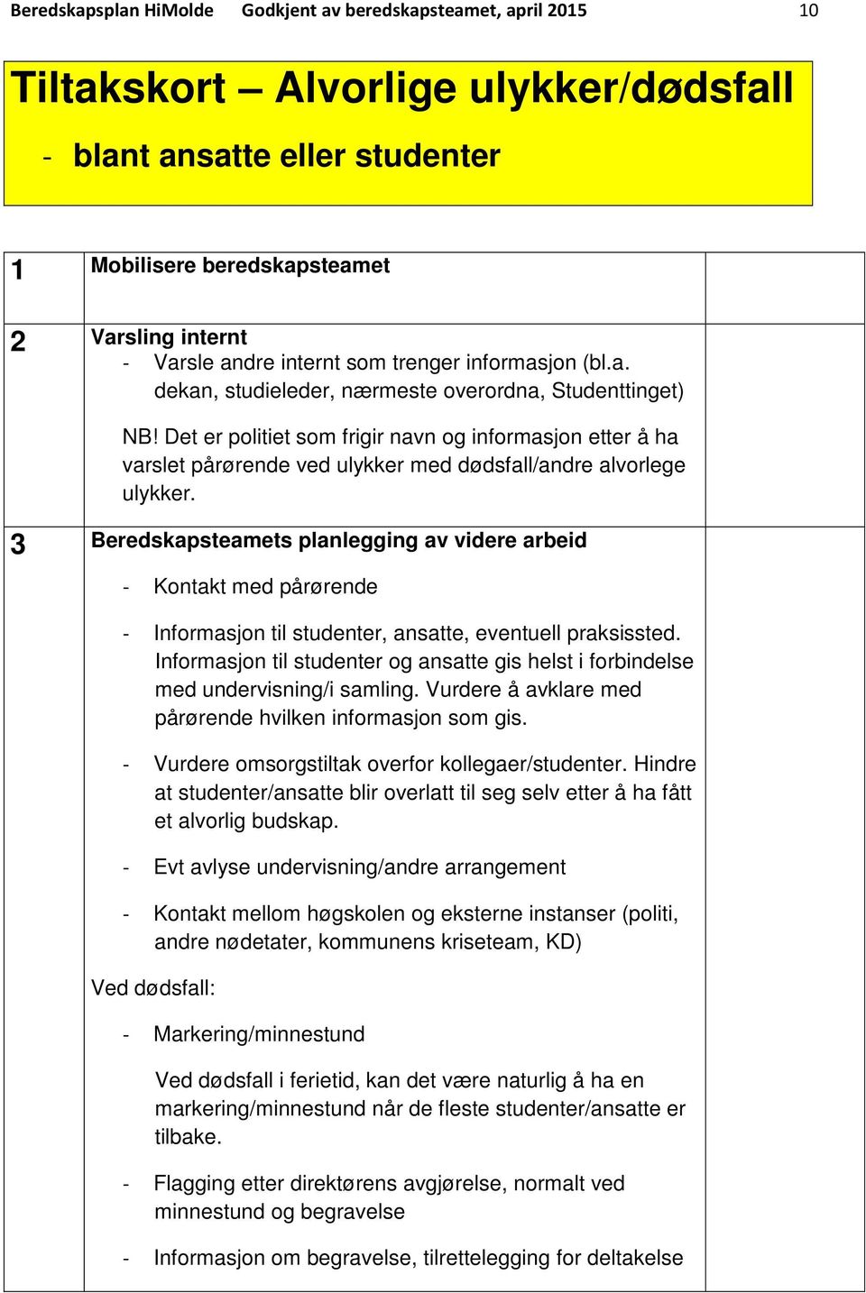 Det er politiet som frigir navn og informasjon etter å ha varslet pårørende ved ulykker med dødsfall/andre alvorlege ulykker.