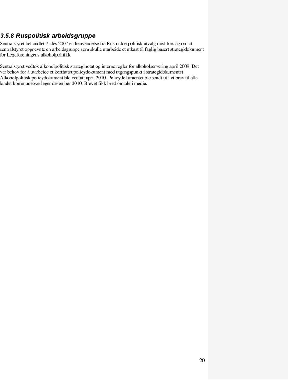 strategidokument for Legeforeningens alkoholpolitikk. Sentralstyret vedtok alkoholpolitisk strateginotat og interne regler for alkoholservering april 2009.