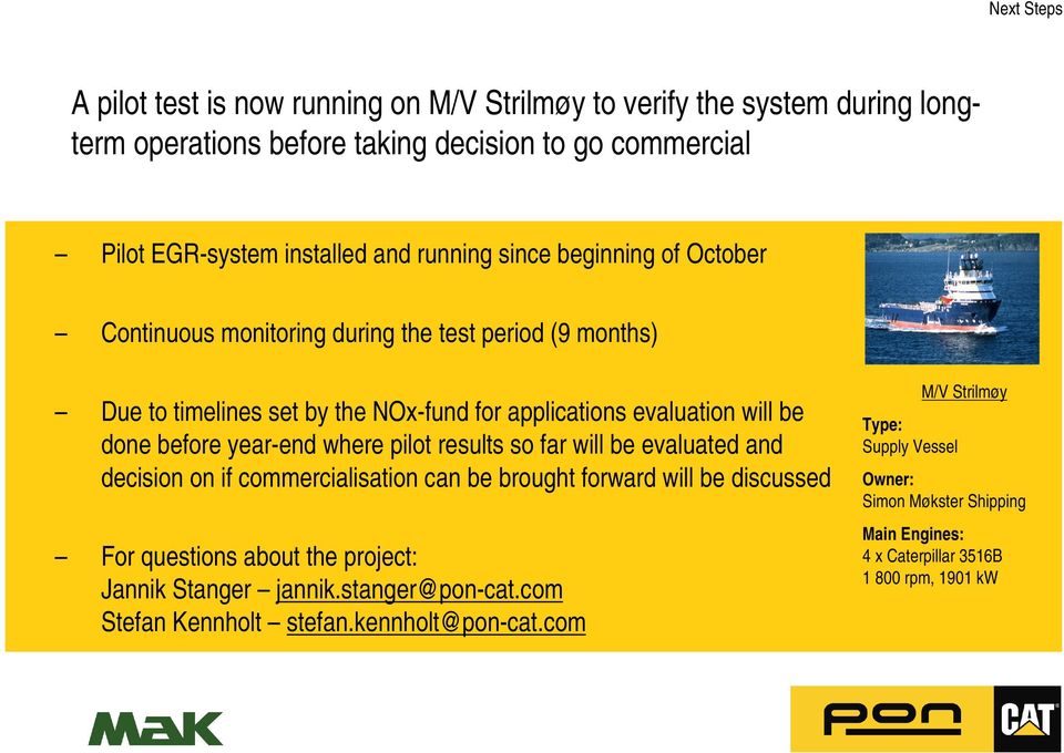 year-end where pilot results so far will be evaluated and decision on if commercialisation can be brought forward will be discussed For questions about the project: Jannik Stanger
