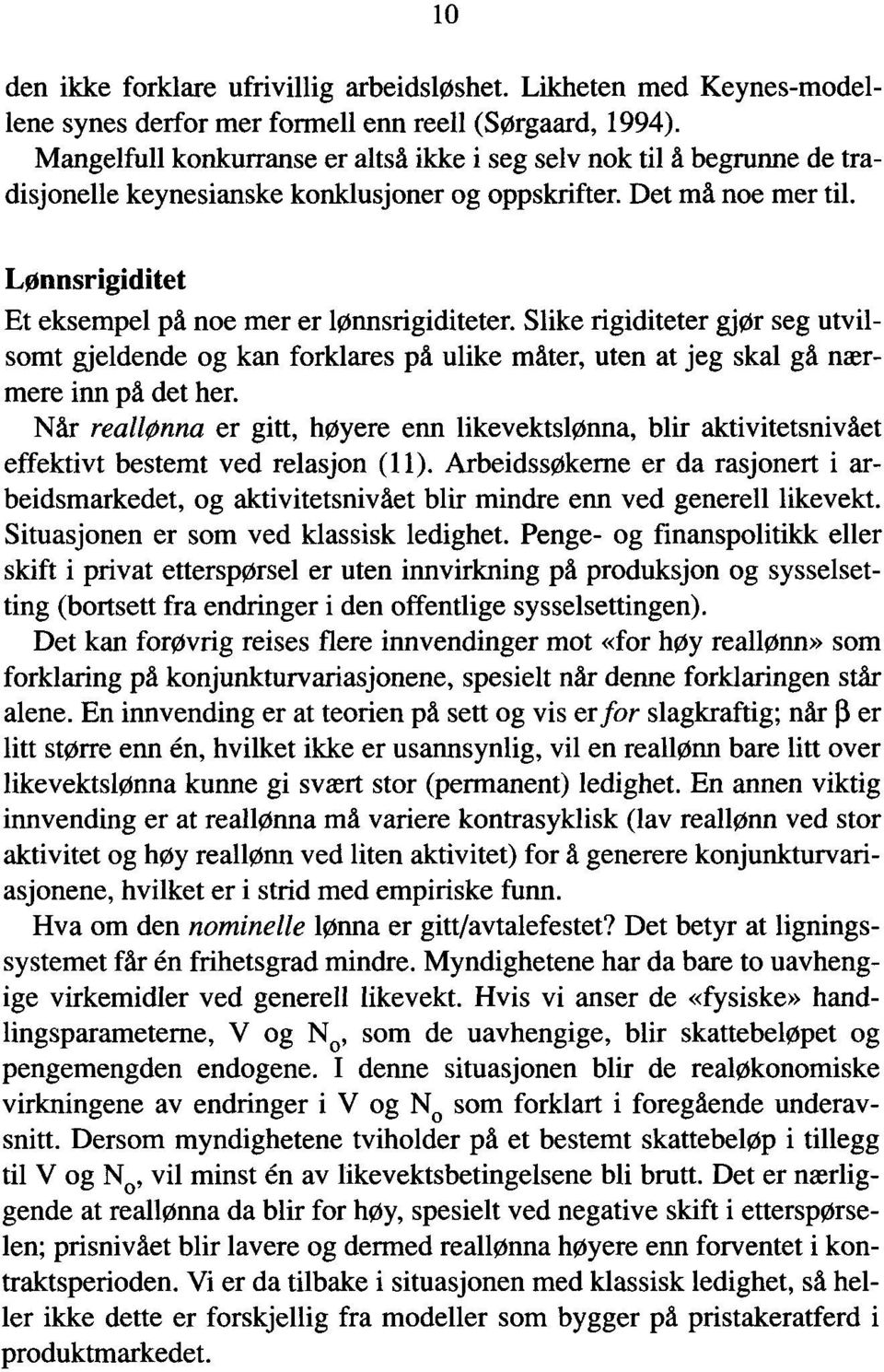 Lonnsrigiditet Et eksempel på noe mer er lønnsrigiditeter. Slike rigiditeter gjør seg utvilsomt gjeldende og kan forklares på ulike måter, uten at jeg skal gå nærmere inn på det her.